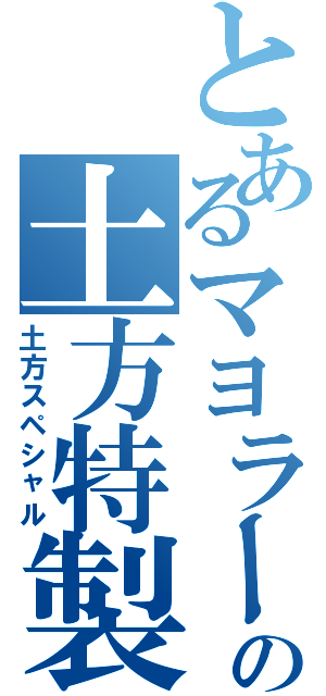 とあるマヨラーの土方特製（土方スペシャル）