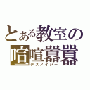 とある教室の喧喧囂囂（デスノイジー）