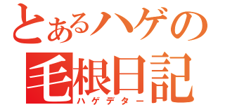 とあるハゲの毛根日記（ハゲデター）