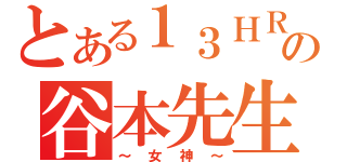 とある１３ＨＲの谷本先生（～女神～）