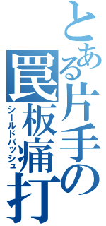 とある片手の罠板痛打（シールドバッシュ）