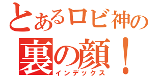 とあるロビ神の裏の顔！？（インデックス）