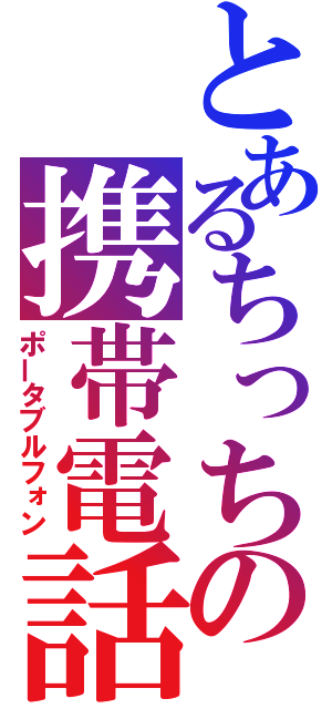 とあるちっちの携帯電話（ポータブルフォン）