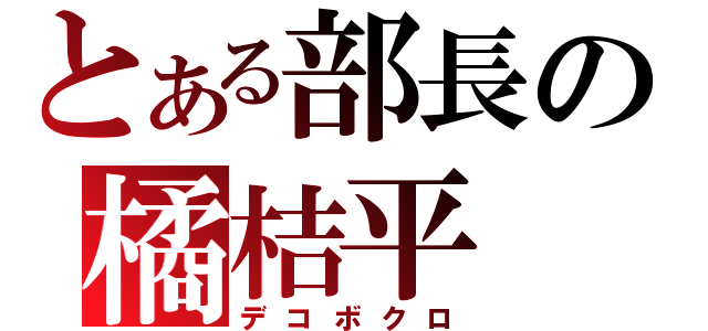 とある部長の橘桔平（デコボクロ）