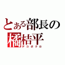 とある部長の橘桔平（デコボクロ）