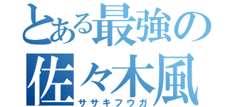 とある最強の佐々木風雅（ササキフウガ）