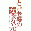 とある老婆の女髪狩売（ヘアーハンター）