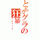 とあるグラの狂暴（ブルドッグ）