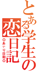 とある学生の恋日記（◎あぃり日和◎）