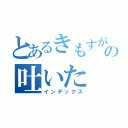 とあるきもすがの吐いた（インデックス）