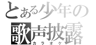 とある少年の歌声披露（カラオケ）