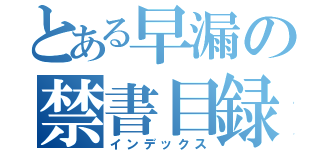 とある早漏の禁書目録（インデックス）