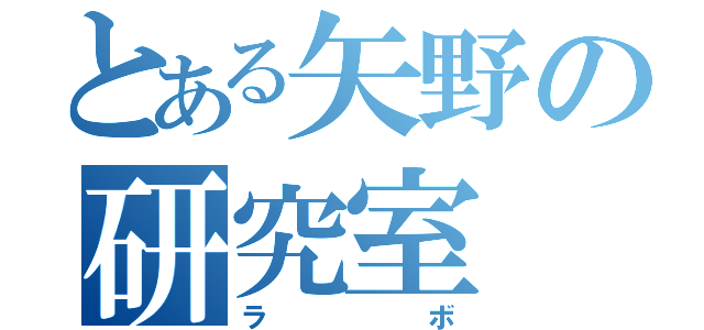 とある矢野の研究室（ラボ）