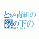 とある青組の縁の下の力持ち（あさの　たいち）