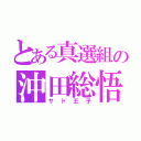 とある真選組の沖田総悟（サド王子）