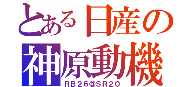 とある日産の神原動機（ＲＢ２６＠ＳＲ２０）