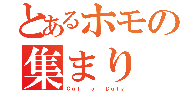 とあるホモの集まり（Ｃａｌｌ ｏｆ Ｄｕｔｙ）