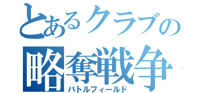 とあるクラブの略奪戦争（バトルフィールド）