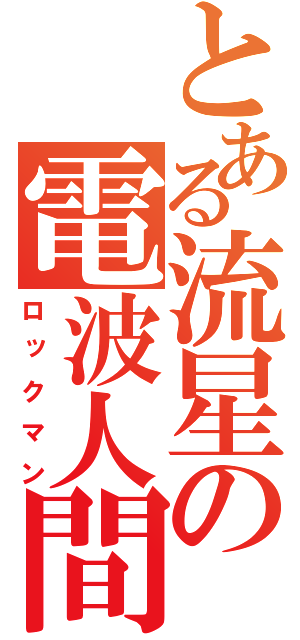 とある流星の電波人間（ロックマン）