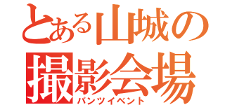 とある山城の撮影会場（パンツイベント）