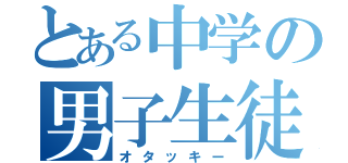 とある中学の男子生徒（オタッキー）