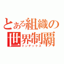 とある組織の世界制覇（インデックス）