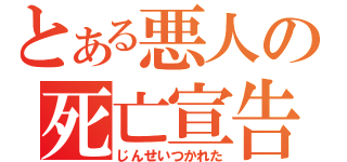 とある悪人の死亡宣告（じんせいつかれた）