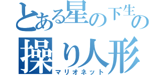 とある星の下生まれの操り人形（マリオネット）