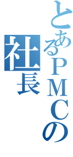 とあるＰＭＣの社長Ⅱ（）