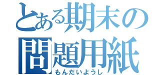 とある期末の問題用紙（もんだいようし）