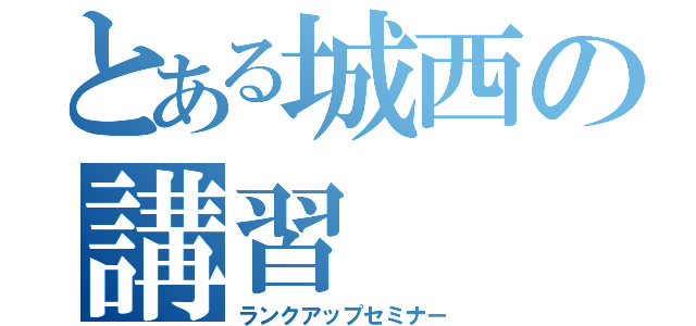 とある城西の講習（ランクアップセミナー）