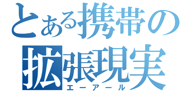 とある携帯の拡張現実（エーアール）