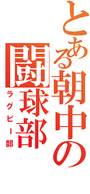 とある朝中の闘球部（ラグビー部）