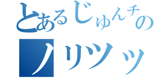 とあるじゅんチャンのノリツッコミ（）