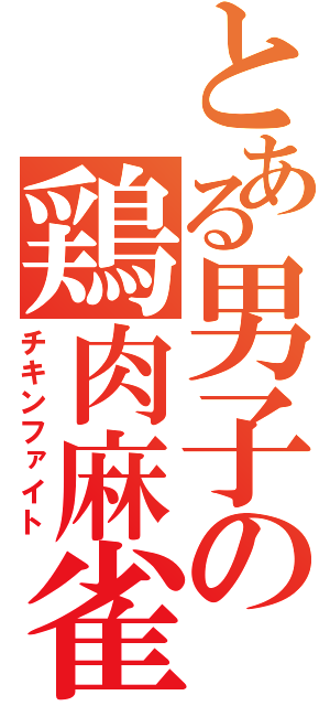 とある男子の鶏肉麻雀（チキンファイト）