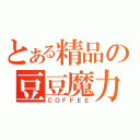 とある精品の豆豆魔力（ＣＯＦＦＥＥ）