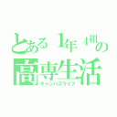 とある１年４組の高専生活（キャンパスライフ）