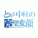 とある中村の完璧変顔（ゴッドフェイサー）