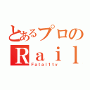 とあるプロのＲａｉｌｇｕｎ（Ｆａｔａｌ１ｔｙ）