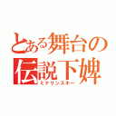 とある舞台の伝説下婢（ミナリンスキー）