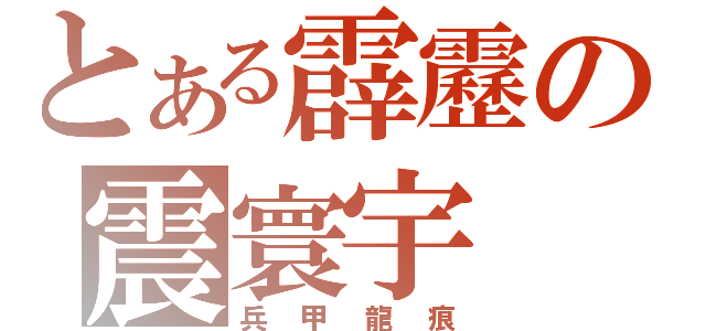 とある霹靂の震寰宇（兵甲龍痕）