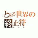 とある世界の終止符（エンド）