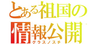 とある祖国の情報公開（グラスノスチ）