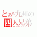 とある九州の四人兄弟（グイシーマンズ）