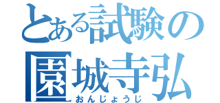 とある試験の園城寺弘人（おんじょうじ）