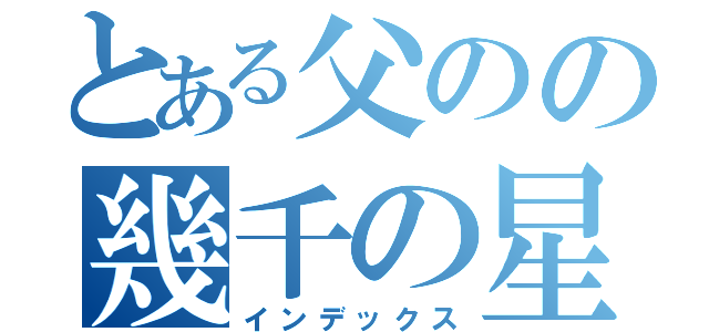 とある父のの幾千の星（インデックス）