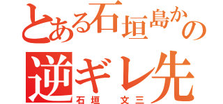 とある石垣島からの逆ギレ先生（石垣 文三）