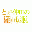 とある仲田の都市伝説（ｂｙ承平）