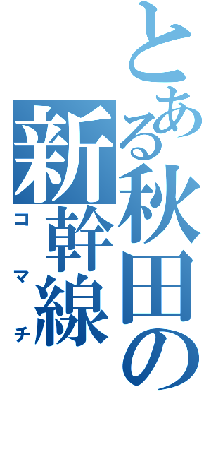 とある秋田の新幹線（コマチ）