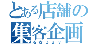 とある店舗の集客企画（浴衣Ｄａｙ）